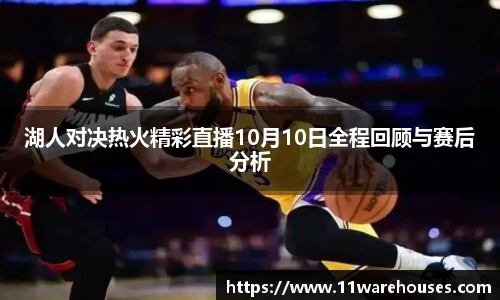 湖人对决热火精彩直播10月10日全程回顾与赛后分析